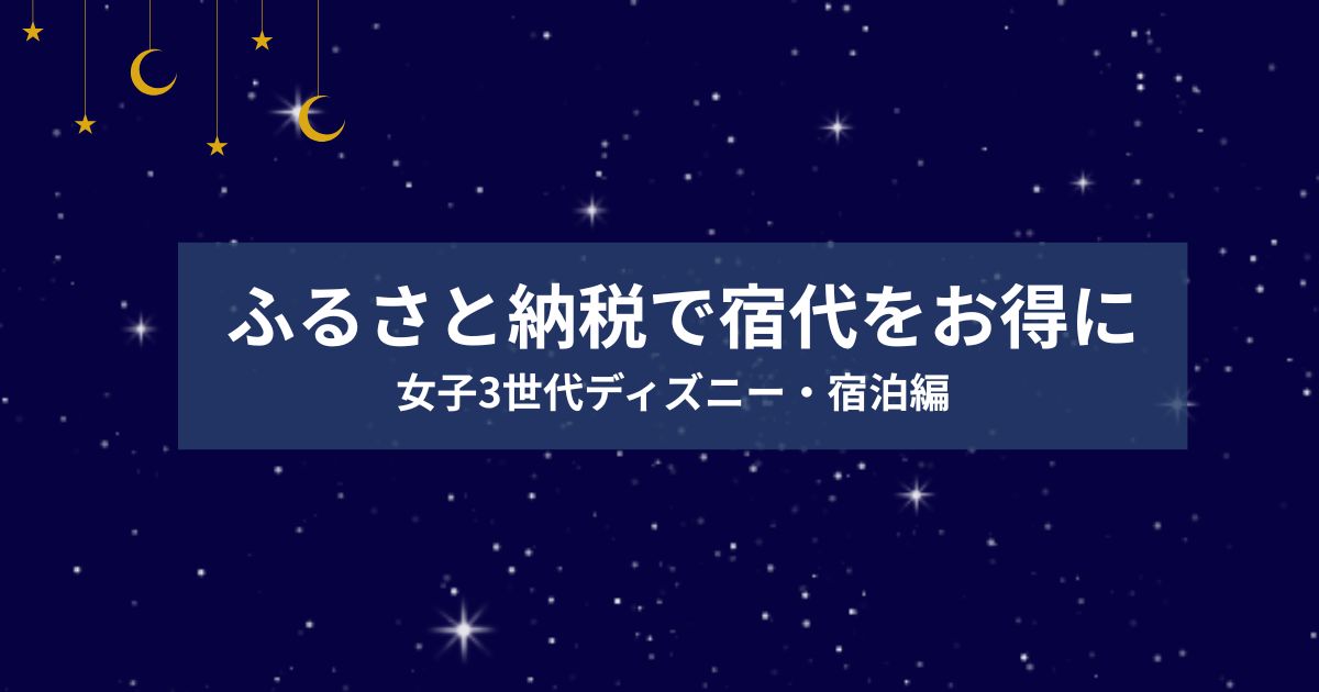 ふるさと納税で宿代をお得に|女子3世代ディズニー宿泊編